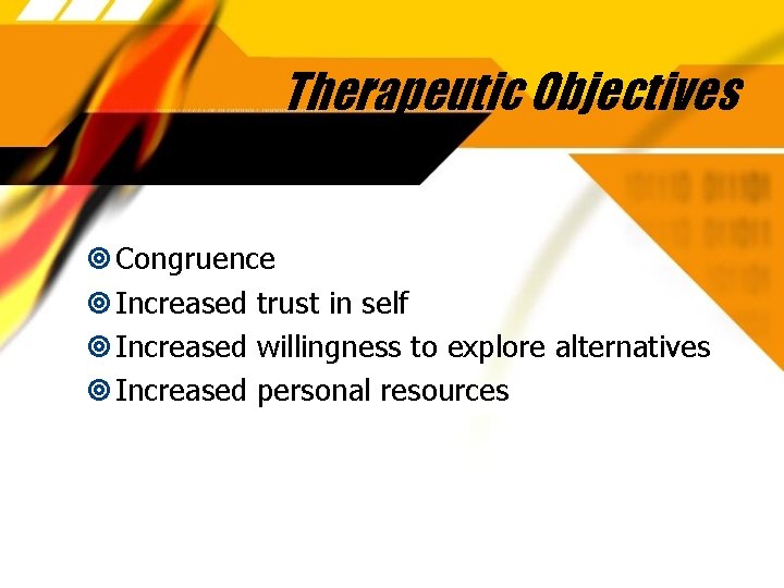 Therapeutic Objectives Congruence Increased trust in self Increased willingness to explore alternatives Increased personal
