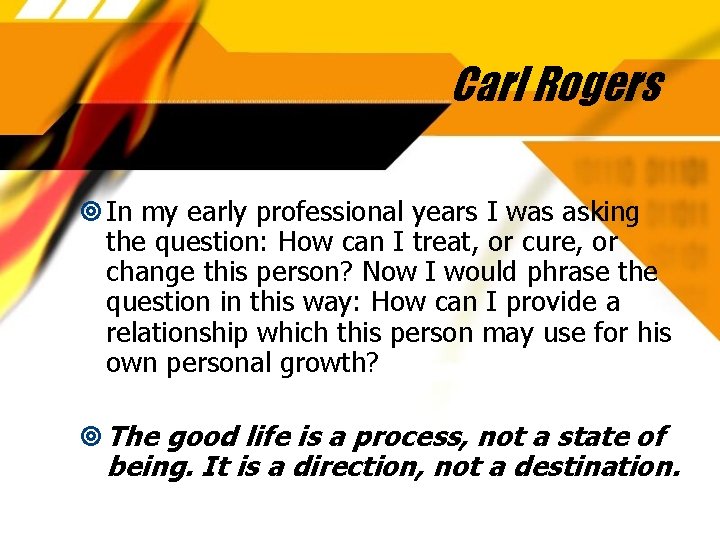 Carl Rogers In my early professional years I was asking the question: How can