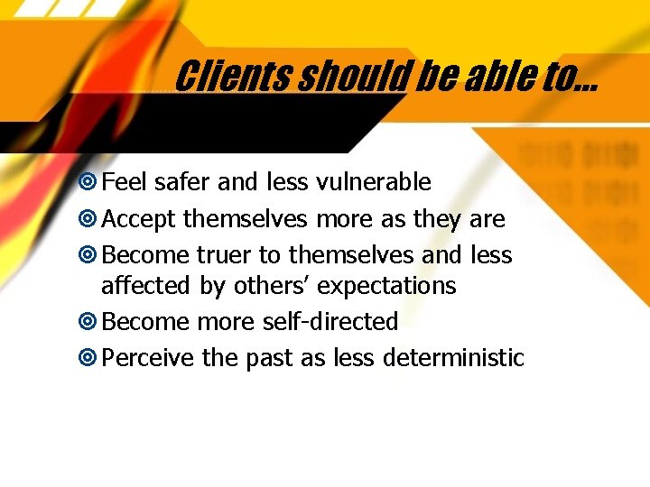 Clients should be able to… Feel safer and less vulnerable Accept themselves more as