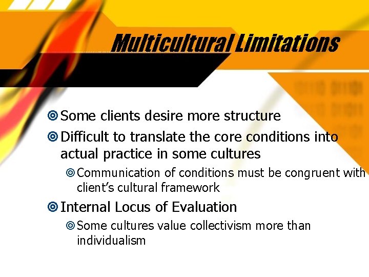 Multicultural Limitations Some clients desire more structure Difficult to translate the core conditions into