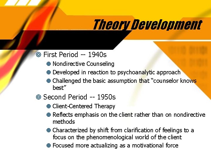 Theory Development First Period -- 1940 s Nondirective Counseling Developed in reaction to psychoanalytic