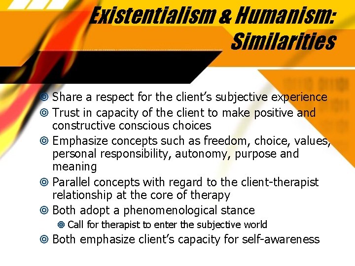 Existentialism & Humanism: Similarities Share a respect for the client’s subjective experience Trust in