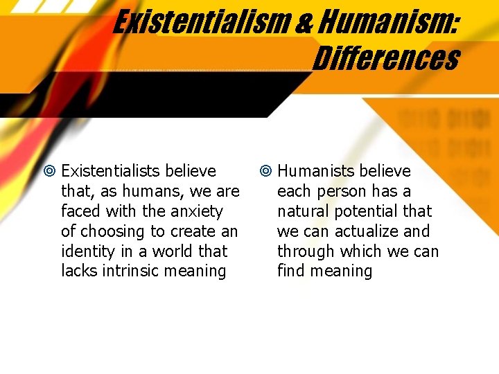Existentialism & Humanism: Differences Existentialists believe that, as humans, we are faced with the
