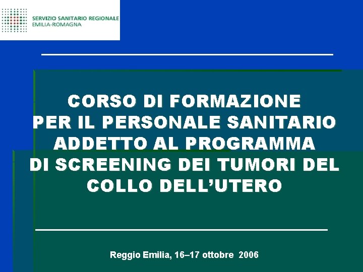 CORSO DI FORMAZIONE PER IL PERSONALE SANITARIO ADDETTO AL PROGRAMMA DI SCREENING DEI TUMORI CORSO DI FORMAZIONE PER IL PERSONALE SANITARIO ADDETTO AL PROGRAMMA DI SCREENING DEI TUMORI