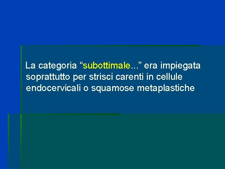 La categoria “subottimale. . . ” era impiegata soprattutto per strisci carenti in cellule La categoria “subottimale. . . ” era impiegata soprattutto per strisci carenti in cellule