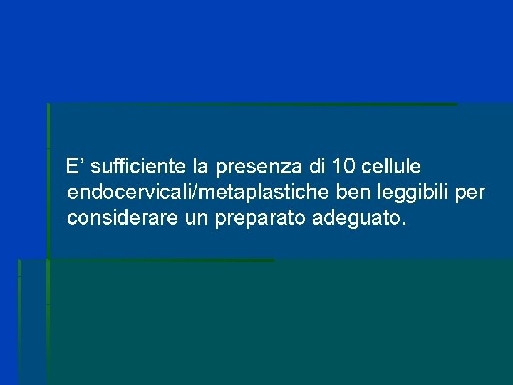 E’ sufficiente la presenza di 10 cellule endocervicali/metaplastiche ben leggibili per considerare un preparato E’ sufficiente la presenza di 10 cellule endocervicali/metaplastiche ben leggibili per considerare un preparato