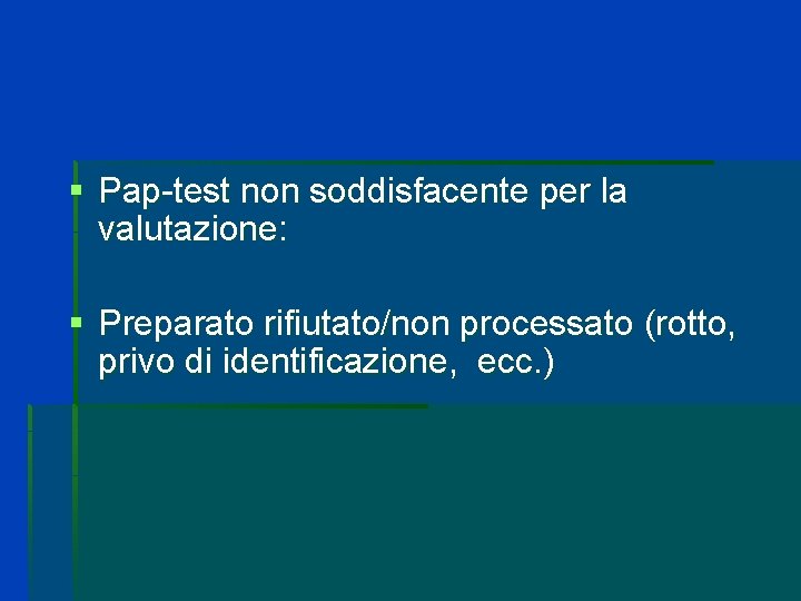 § Pap-test non soddisfacente per la valutazione: § Preparato rifiutato/non processato (rotto, privo di § Pap-test non soddisfacente per la valutazione: § Preparato rifiutato/non processato (rotto, privo di