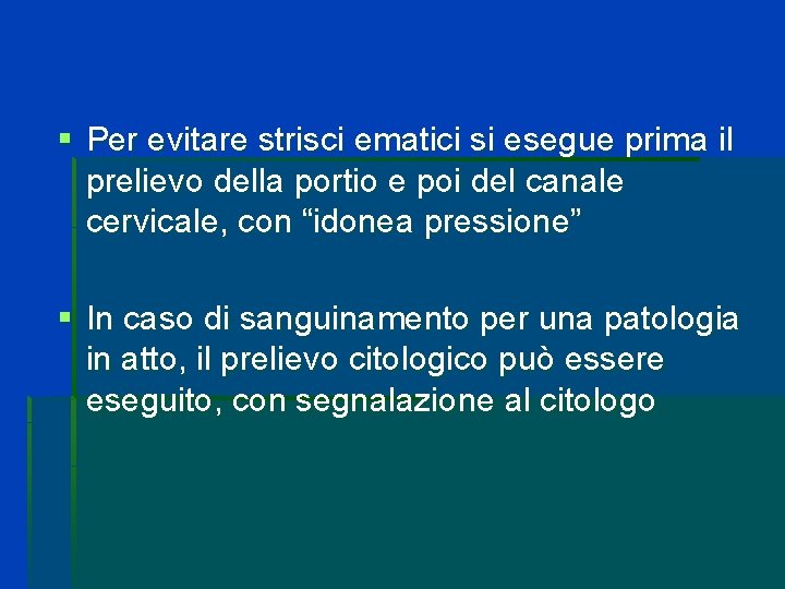 § Per evitare strisci ematici si esegue prima il prelievo della portio e poi § Per evitare strisci ematici si esegue prima il prelievo della portio e poi