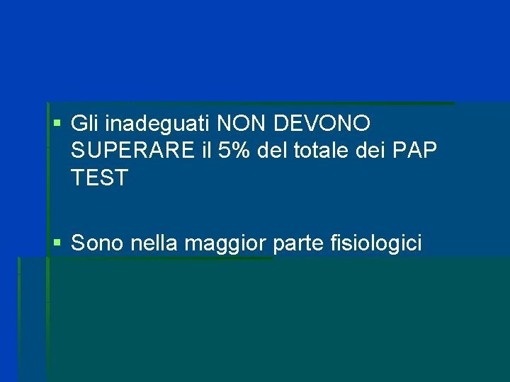 § Gli inadeguati NON DEVONO SUPERARE il 5% del totale dei PAP TEST § § Gli inadeguati NON DEVONO SUPERARE il 5% del totale dei PAP TEST §