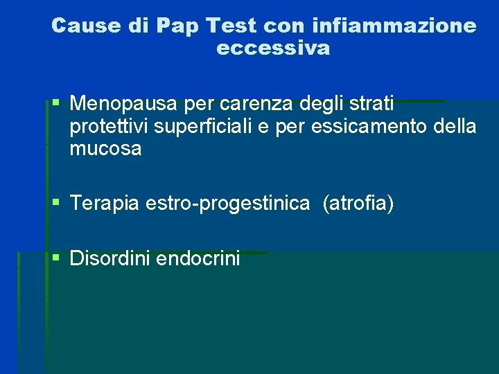 Cause di Pap Test con infiammazione eccessiva § Menopausa per carenza degli strati protettivi Cause di Pap Test con infiammazione eccessiva § Menopausa per carenza degli strati protettivi