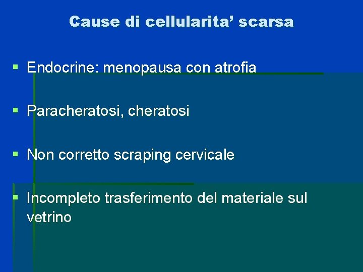 Cause di cellularita’ scarsa § Endocrine: menopausa con atrofia § Paracheratosi, cheratosi § Non Cause di cellularita’ scarsa § Endocrine: menopausa con atrofia § Paracheratosi, cheratosi § Non