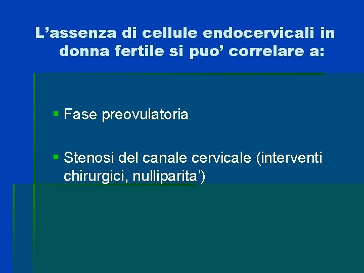 L’assenza di cellule endocervicali in donna fertile si puo’ correlare a: § Fase preovulatoria L’assenza di cellule endocervicali in donna fertile si puo’ correlare a: § Fase preovulatoria