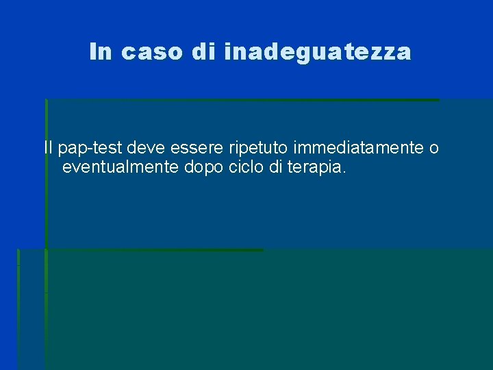 In caso di inadeguatezza Il pap-test deve essere ripetuto immediatamente o eventualmente dopo ciclo In caso di inadeguatezza Il pap-test deve essere ripetuto immediatamente o eventualmente dopo ciclo