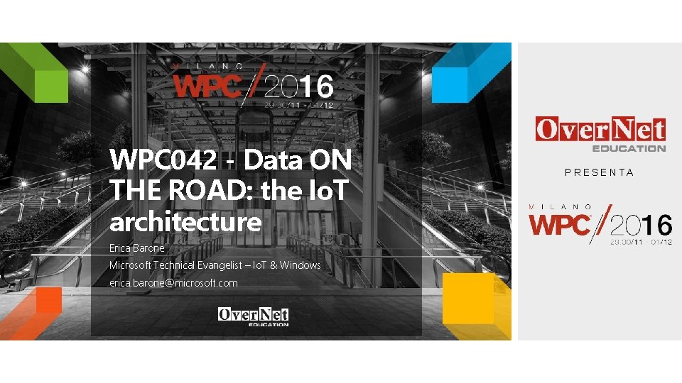WPC 042 - Data ON THE ROAD: the Io. T architecture Erica Barone Microsoft WPC 042 - Data ON THE ROAD: the Io. T architecture Erica Barone Microsoft