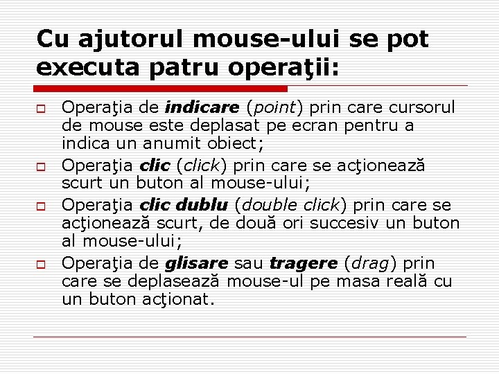 Cu ajutorul mouse-ului se pot executa patru operaţii: o o Operaţia de indicare (point)