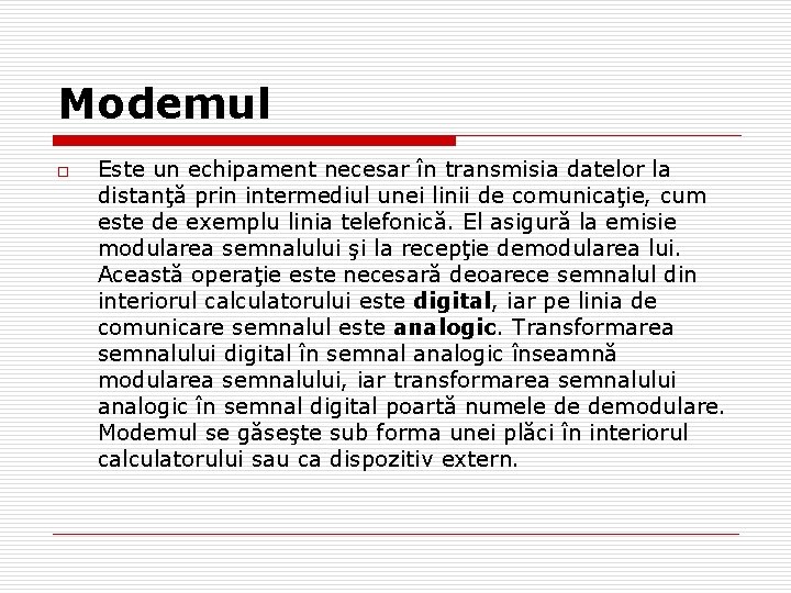 Modemul o Este un echipament necesar în transmisia datelor la distanţă prin intermediul unei