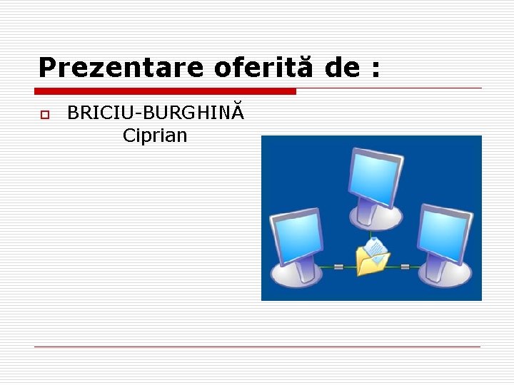 Prezentare oferită de : o BRICIU-BURGHINĂ Ciprian 
