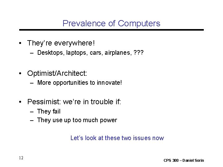 Prevalence of Computers • They’re everywhere! – Desktops, laptops, cars, airplanes, ? ? ?