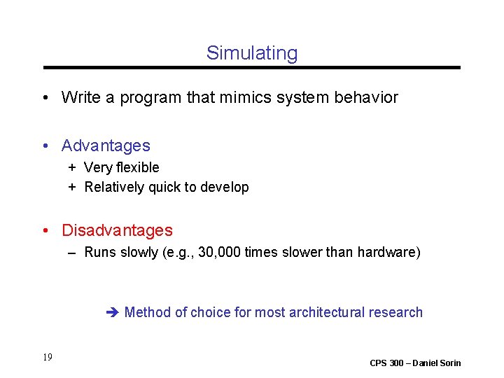 Simulating • Write a program that mimics system behavior • Advantages + Very flexible