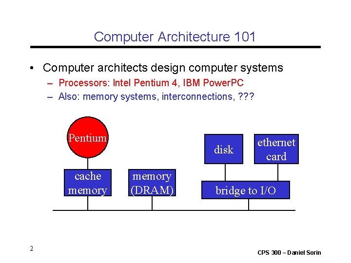 Computer Architecture 101 • Computer architects design computer systems – Processors: Intel Pentium 4,