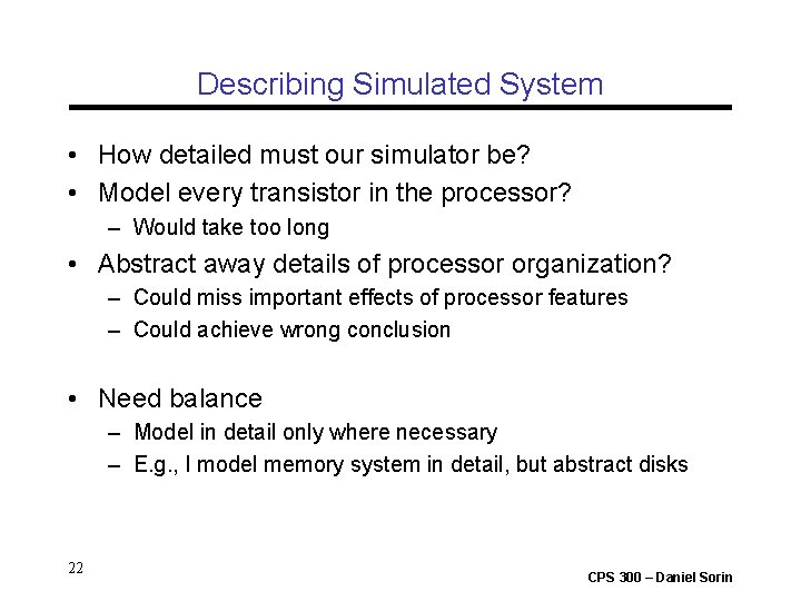 Describing Simulated System • How detailed must our simulator be? • Model every transistor