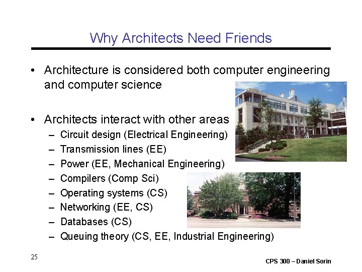 Why Architects Need Friends • Architecture is considered both computer engineering and computer science