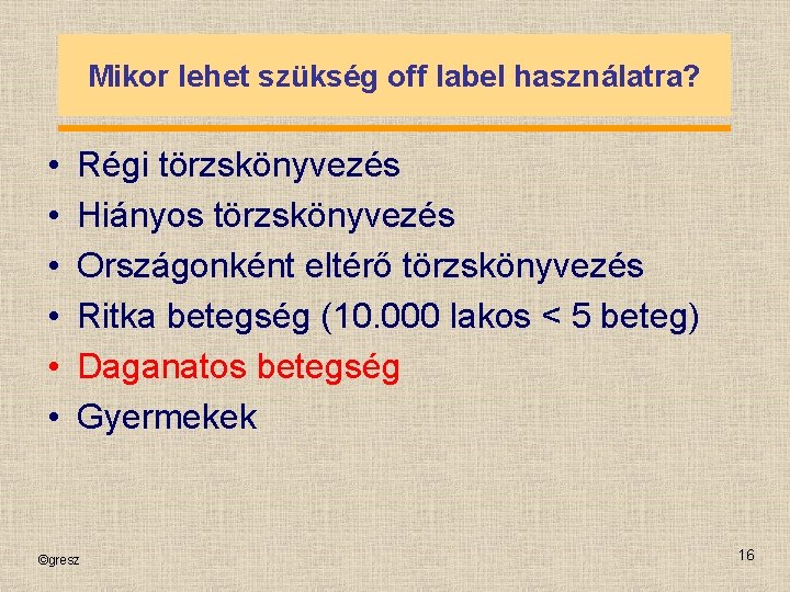 Mikor lehet szükség off label használatra? • • • Régi törzskönyvezés Hiányos törzskönyvezés Országonként