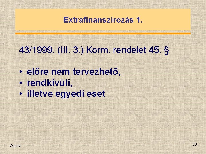 Extrafinanszírozás 1. 43/1999. (III. 3. ) Korm. rendelet 45. § • előre nem tervezhető,