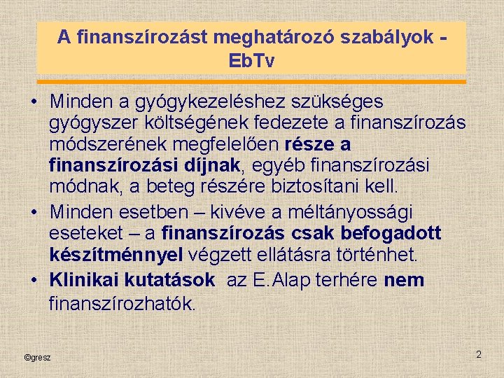 A finanszírozást meghatározó szabályok Eb. Tv • Minden a gyógykezeléshez szükséges gyógyszer költségének fedezete