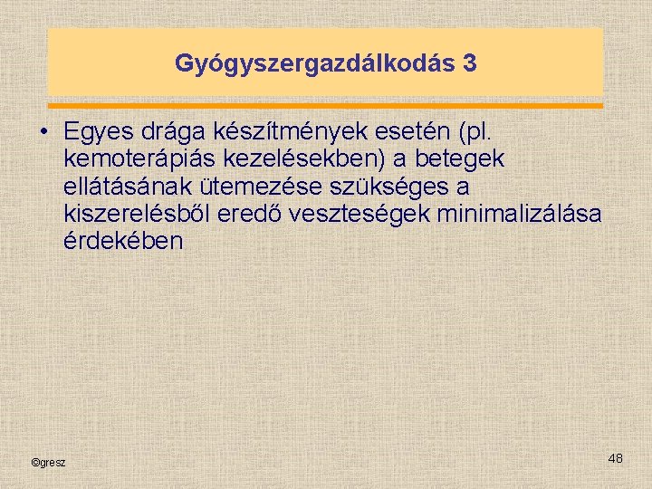 Gyógyszergazdálkodás 3 • Egyes drága készítmények esetén (pl. kemoterápiás kezelésekben) a betegek ellátásának ütemezése