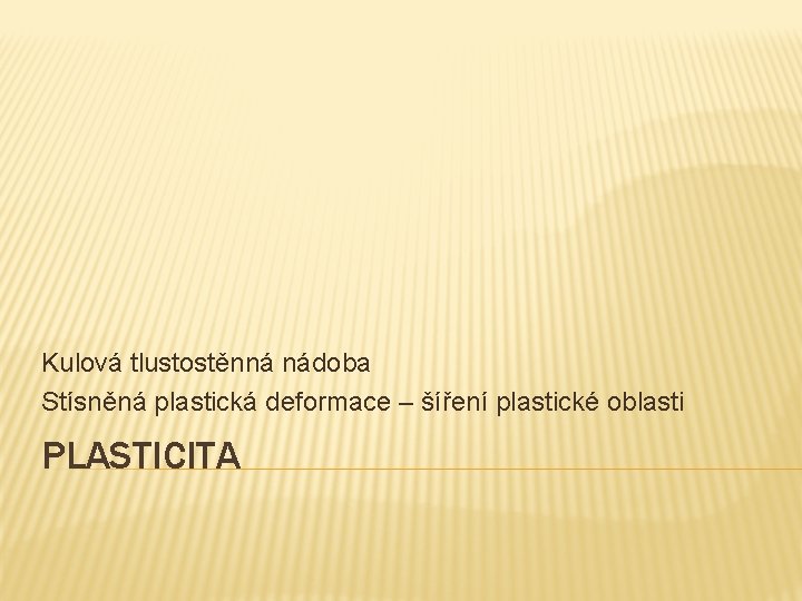 Kulová tlustostěnná nádoba Stísněná plastická deformace – šíření plastické oblasti PLASTICITA 