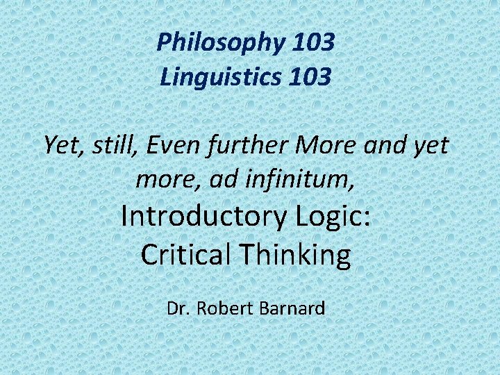 Philosophy 103 Linguistics 103 Yet, still, Even further More and yet more, ad infinitum,