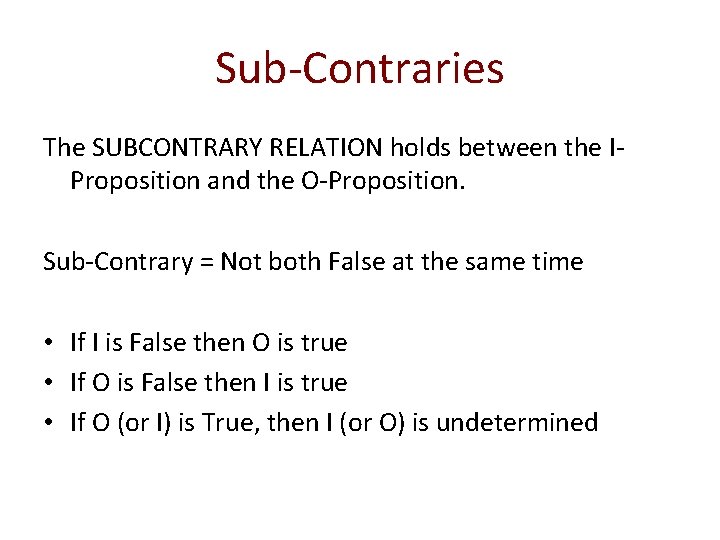 Sub-Contraries The SUBCONTRARY RELATION holds between the IProposition and the O-Proposition. Sub-Contrary = Not