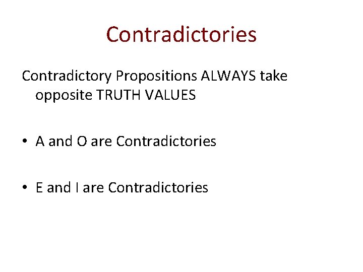 Contradictories Contradictory Propositions ALWAYS take opposite TRUTH VALUES • A and O are Contradictories