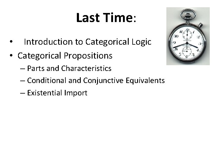 Last Time: • Introduction to Categorical Logic • Categorical Propositions – Parts and Characteristics