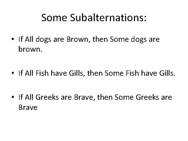 Some Subalternations: • If All dogs are Brown, then Some dogs are brown. •