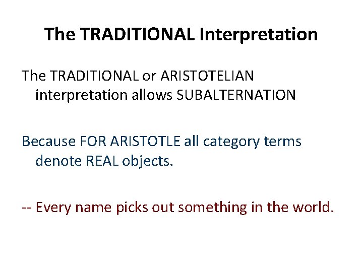The TRADITIONAL Interpretation The TRADITIONAL or ARISTOTELIAN interpretation allows SUBALTERNATION Because FOR ARISTOTLE all