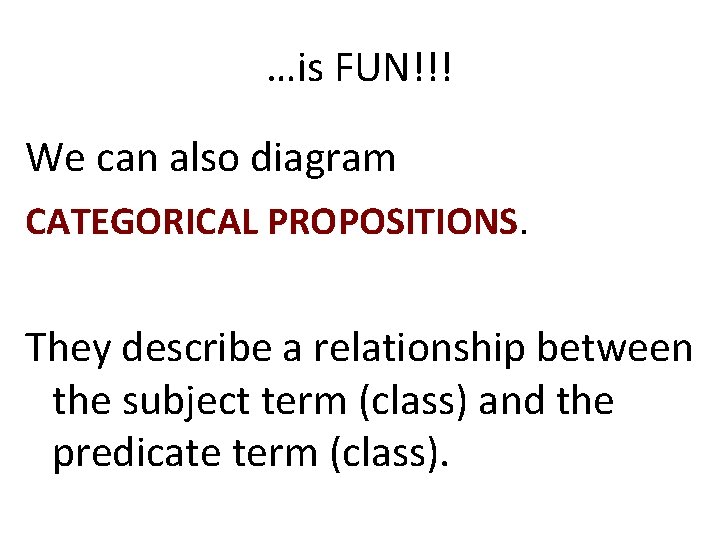 …is FUN!!! We can also diagram CATEGORICAL PROPOSITIONS. They describe a relationship between the