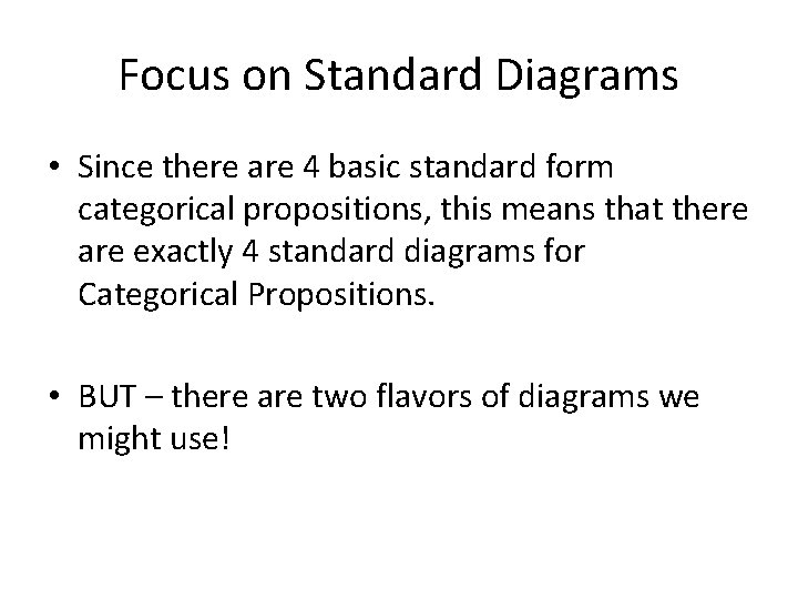 Focus on Standard Diagrams • Since there are 4 basic standard form categorical propositions,