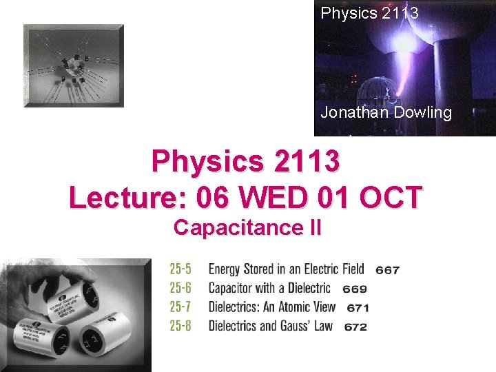 Physics 2113 Jonathan Dowling Physics 2113 Lecture: 06 WED 01 OCT Capacitance II 