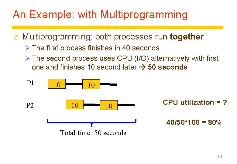 An Example: with Multiprogramming z Multiprogramming: both processes run together Ø The first process