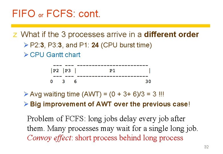 FIFO or FCFS: cont. z What if the 3 processes arrive in a different