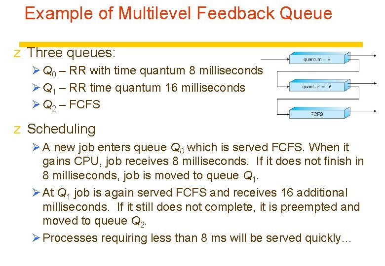 Example of Multilevel Feedback Queue z Three queues: Ø Q 0 – RR with