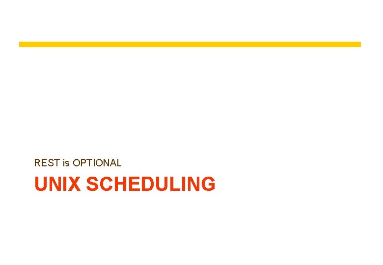 REST is OPTIONAL UNIX SCHEDULING 