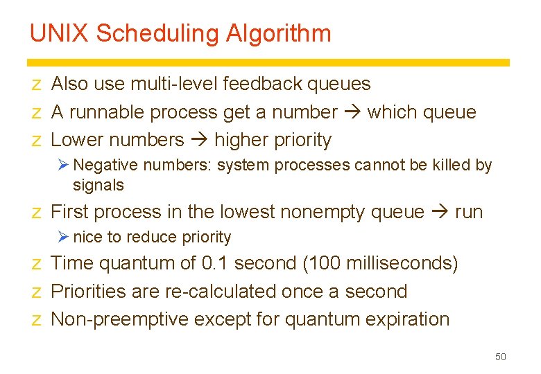 UNIX Scheduling Algorithm z Also use multi-level feedback queues z A runnable process get