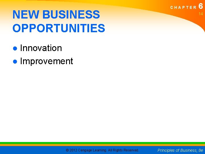 NEW BUSINESS OPPORTUNITIES CHAPTER 6 14 ● Innovation ● Improvement © 2012 Cengage Learning.