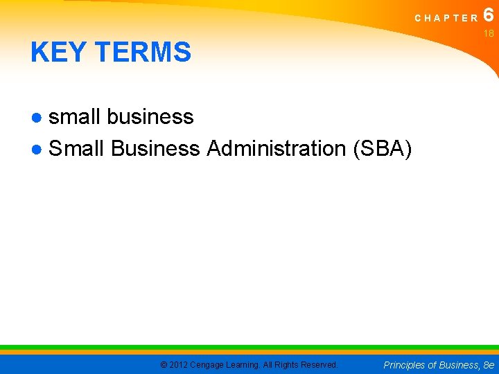 CHAPTER 6 18 KEY TERMS ● small business ● Small Business Administration (SBA) ©