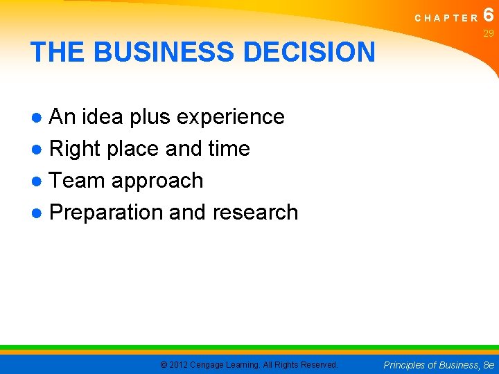 CHAPTER THE BUSINESS DECISION 6 29 ● An idea plus experience ● Right place