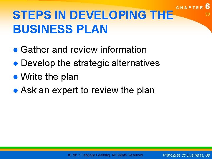 STEPS IN DEVELOPING THE BUSINESS PLAN CHAPTER 6 38 ● Gather and review information
