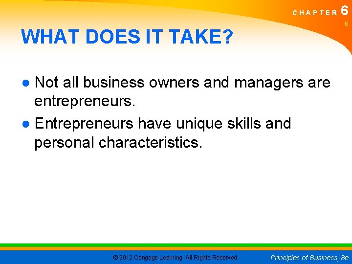 CHAPTER 6 6 WHAT DOES IT TAKE? ● Not all business owners and managers